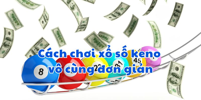 Hướng dẫn các luật chơi số Keno đơn giản