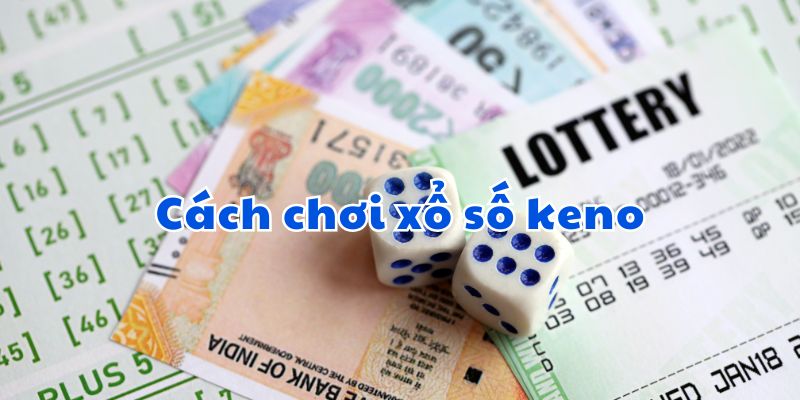 Cách chơi xổ số keno vô cùng đơn giản